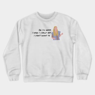 Oh. I'm sorry. I wish I could but I don't want to Crewneck Sweatshirt